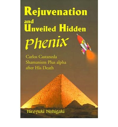 Rejuvenation and Unveiled Hidden Phenix: Carlos Castaneda Shamanism Plus a After His Death - Hiroyuki Nishigaki - Bücher - iUniverse - 9780595001330 - 1. Juni 2000