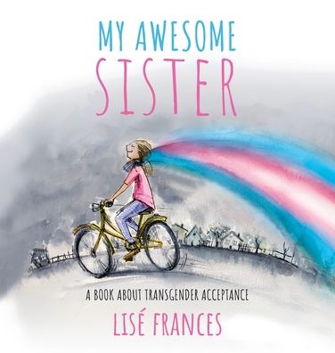 Cover for Lise Frances · My Awesome Sister A children's book about transgender acceptance (Hardcover Book) (2019)