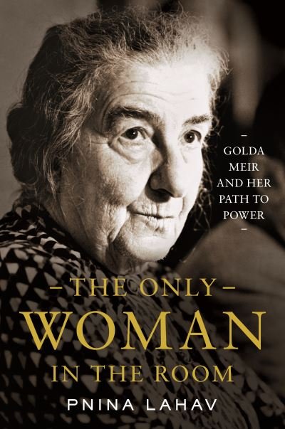 The Only Woman in the Room: Golda Meir and Her Path to Power - Pnina Lahav - Bøger - Princeton University Press - 9780691239330 - 19. marts 2024
