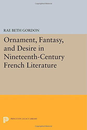 Cover for Rae Beth Gordon · Ornament, Fantasy, and Desire in Nineteenth-Century French Literature - Princeton Legacy Library (Paperback Book) (2014)