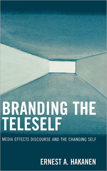 Cover for Ernest A. Hakanen · Branding the Teleself: Media Effects Discourse and the Changing Self (Hardcover Book) (2007)