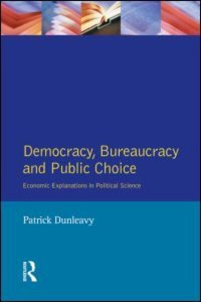 Cover for Patrick Dunleavy · Democracy, Bureaucracy and Public Choice: Economic Approaches in Political Science (Paperback Book) (1991)