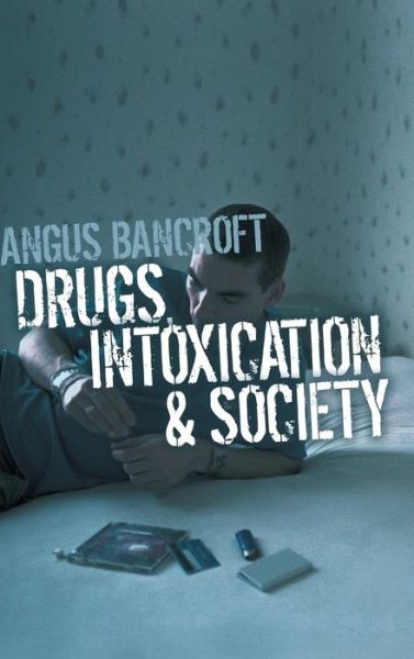 Cover for Bancroft, Angus (University of Edinburgh) · Drugs, Intoxication and Society (Hardcover Book) (2008)