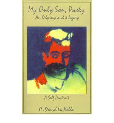My Only Son, Packy: "An Odyssey and a Legacy" - C. David La Belle - Kirjat - AuthorHouse - 9780759607330 - perjantai 1. kesäkuuta 2001