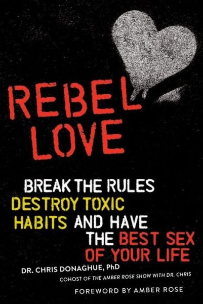 Cover for PhD, Dr. Chris Donaghue, · Rebel Love: Break the Rules, Destroy Toxic Habits, and Have the Best Sex of Your Life (Paperback Book) (2019)