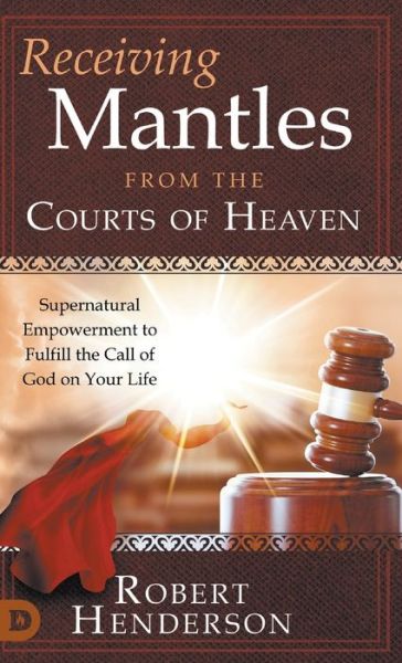 Cover for Robert Henderson · Receiving Mantles from the Courts of Heaven : Supernatural Empowerment to Fulfill the Call of God on Your Life (Gebundenes Buch) (2022)