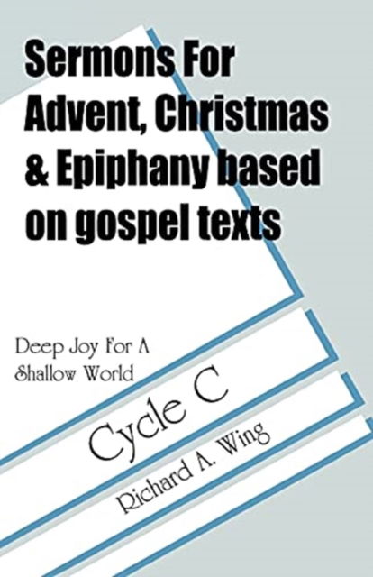 Sermons for Advent / Christmas / Epiphany based on Gospel texts for Cycle C - Richard A. Wing - Books - CSS Pub. Co. - 9780788010330 - August 1, 1997