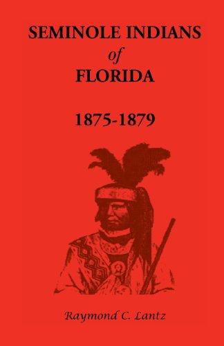 Seminole Indians of Florida: 1875-1879 - Raymond C Lantz - Books - Heritage Books - 9780788403330 - July 1, 2013