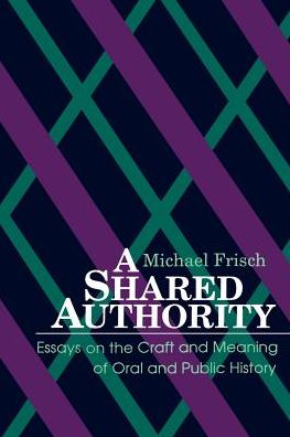 A Shared Authority: Essays on the Craft and Meaning of Oral and Public History - SUNY series in Oral and Public History - Michael Frisch - Books - State University of New York Press - 9780791401330 - May 17, 1990
