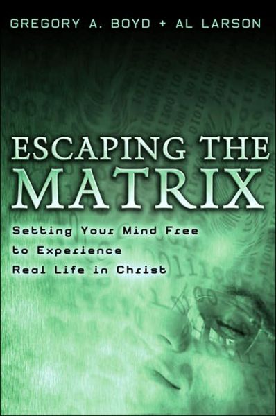 Cover for Gregory A. Boyd · Escaping the Matrix – Setting Your Mind Free to Experience Real Life in Christ (Paperback Book) (2005)