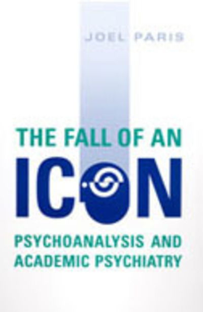 Cover for Joel Paris · The Fall of An Icon: Psychoanalysis and Academic Psychiatry (Hardcover Book) (2005)