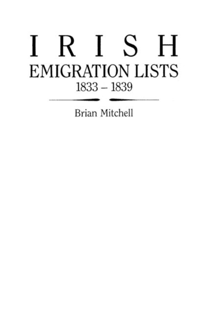 Irish Emigration Lists, 1833-1839 - Adrian Mitchell - Books - Clearfield - 9780806312330 - June 1, 2009