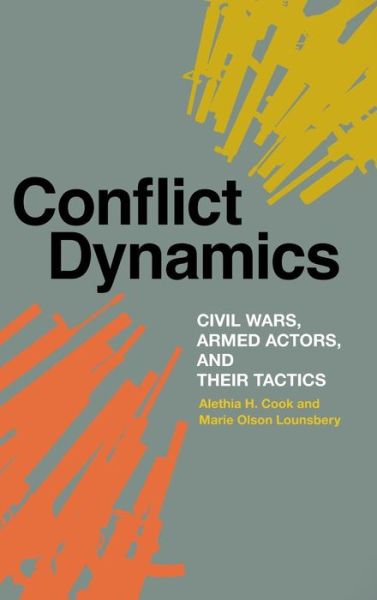 Cover for Alethia Cook · Conflict Dynamics: Civil Wars, Armed Actors, and Their Tactics - Studies in Security and International Affairs (Hardcover Book) (2017)