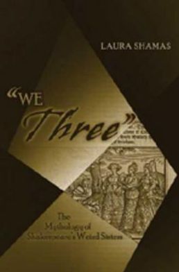 Cover for Laura Shamas · &quot;We Three&quot;: The Mythology of Shakespeare's Weird Sisters (Hardcover Book) (2006)