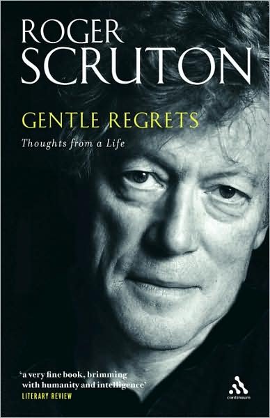 Gentle Regrets: Thoughts from a Life - Sir Roger Scruton - Books - Bloomsbury Publishing PLC - 9780826480330 - February 27, 2006