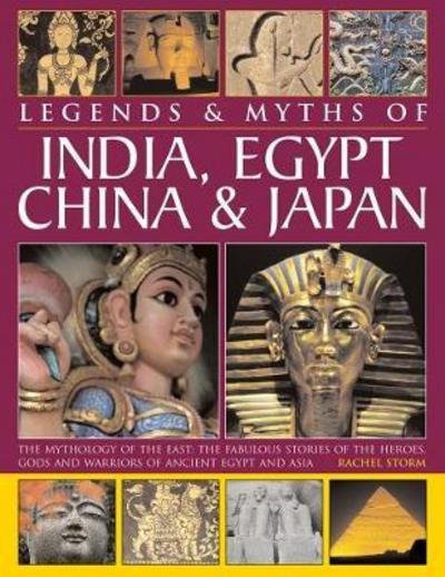 Cover for Rachel Storm · Legends &amp; Myths of India, Egypt, China &amp; Japan: The Mythology of the East: The Fabulous Stories of the Heroes, Gods and Warriors of Ancient Egypt and Asia (Inbunden Bok) (2017)