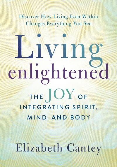 Cover for Elizabeth Cantey · Living Enlightened: The Joy of Integrating Spirit, Mind, and Body (Paperback Book) (2023)