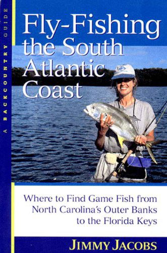 Cover for Jimmy Jacobs · Fly-Fishing the South Atlantic Coast: Where to Find Game Fish from North Carolina's Outer Banks to the Florida Keys (Paperback Book) (2000)