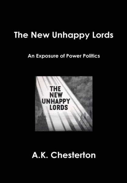 Cover for A. K. Chesterton · The New Unhappy Lords: An Exposure of Power Politics (Hardcover Book) [5 Revised edition] (2013)