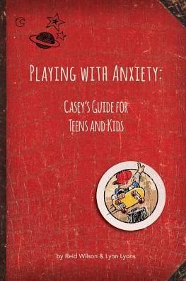 Wilson, Reid, PhD. · Playing with Anxiety: Casey's Guide for Teens and Kids (Paperback Bog) (2014)