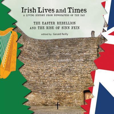 Cover for Gerald Reilly · Irish Lives and Times - The Easter Rebellion and the Rise of Sinn Fein (Taschenbuch) (2016)