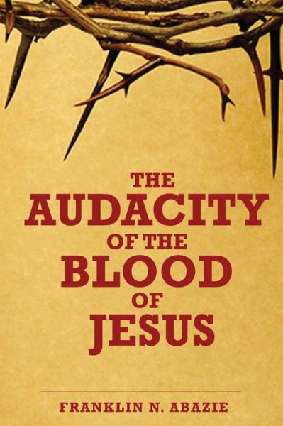 Cover for Franklin N Abazie · The Audacity of the Blood of Jesus (Paperback Book) (2015)