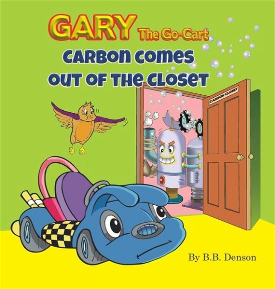 Cover for B B Denson · Gary The Go-Cart: Carbon Comes Out of the Closet - Gary the Go-Cart (Hardcover Book) (2017)