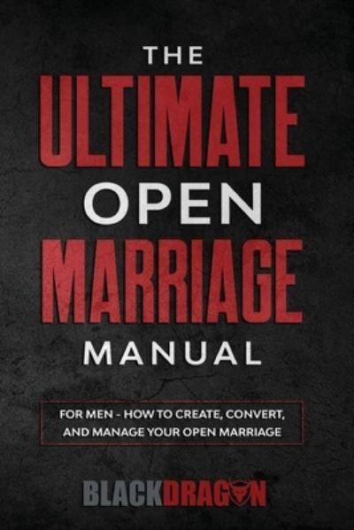 The Ultimate Open Marriage: For Men - How To Create, Convert, and Manage Your Open Marriage - Blackdragon - Bøger - Dcs International LLC - 9780999513330 - 1. juni 2020