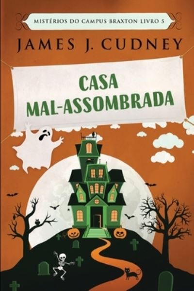 Cover for James J Cudney · Casa Mal-Assombrada (Misterios do Campus Braxton Livro 5) (Paperback Book) (2021)