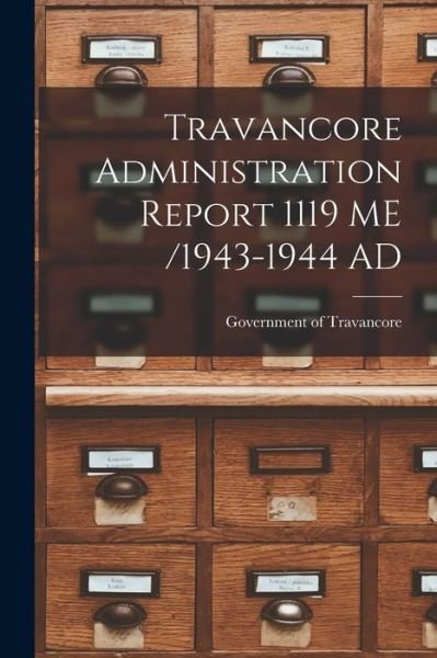 Travancore Administration Report 1119 ME /1943-1944 AD - Government of Travancore - Books - Hassell Street Press - 9781013388330 - September 9, 2021