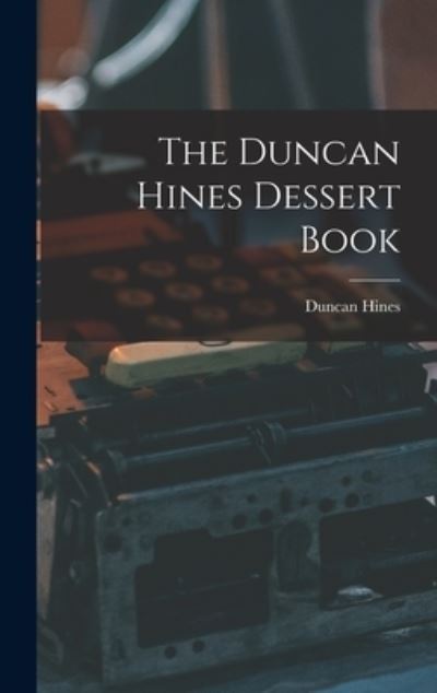 The Duncan Hines Dessert Book - Duncan 1880-1959 Hines - Books - Hassell Street Press - 9781013432330 - September 9, 2021