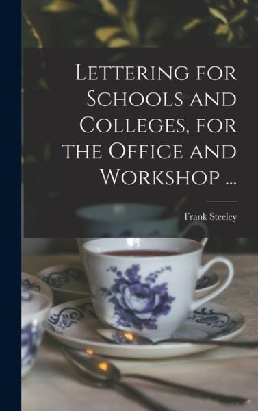 Cover for Frank Steeley · Lettering for Schools and Colleges, for the Office and Workshop ... (Hardcover bog) (2021)