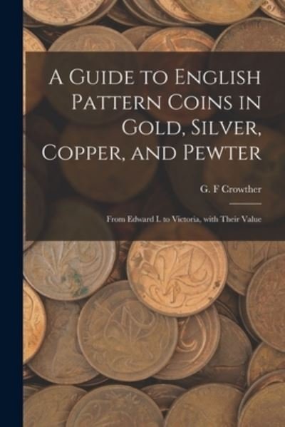 Cover for G F Crowther · A Guide to English Pattern Coins in Gold, Silver, Copper, and Pewter (Taschenbuch) (2021)