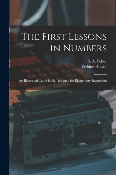 Cover for S a (Stoddard a ) Felter · The First Lessons in Numbers (Paperback Bog) (2021)