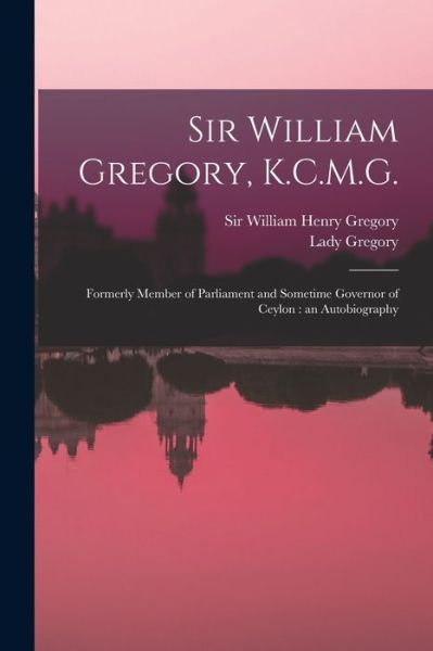 Cover for Lady 1852-1932 Gregory · Sir William Gregory, K.C.M.G. [microform] (Paperback Book) (2021)