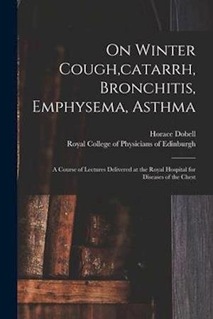 On Winter Cough, catarrh, Bronchitis, Emphysema, Asthma - Horace 1828-1917 Dobell - Books - Legare Street Press - 9781015016330 - September 10, 2021