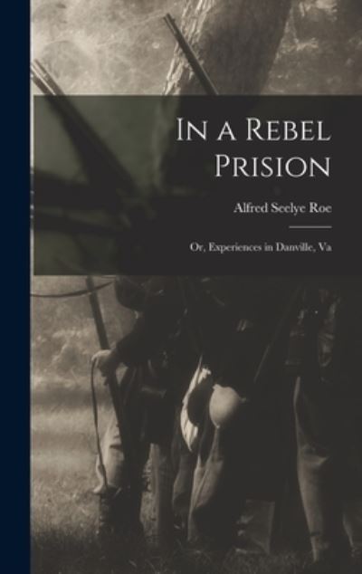 Cover for Alfred Seelye Roe · In a Rebel Prision (Book) (2022)