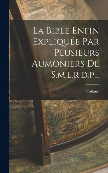 Bible Enfin Expliquée Par Plusieurs Aumoniers de S. M. L. R. D. P... - Voltaire - Libros - Creative Media Partners, LLC - 9781016134330 - 27 de octubre de 2022