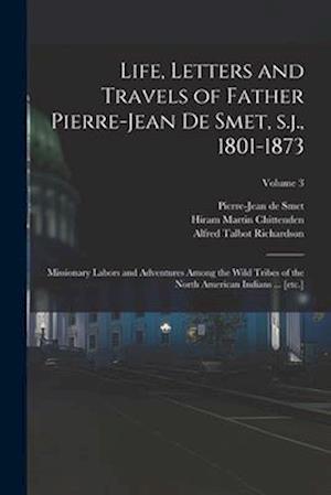 Cover for Hiram Martin Chittenden · Life, Letters and Travels of Father Pierre-Jean de Smet, S. J. , 1801-1873 (Book) (2022)