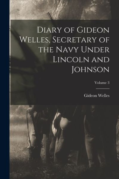 Cover for Gideon Welles · Diary of Gideon Welles, Secretary of the Navy under Lincoln and Johnson; Volume 3 (Book) (2022)