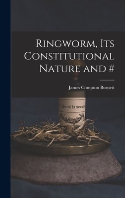 Cover for James Compton Burnett · Ringworm, Its Constitutional Nature And # (Bok) (2022)