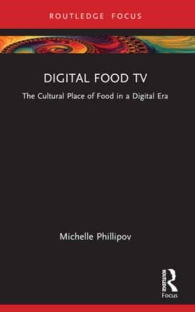 Digital Food TV: The Cultural Place of Food in a Digital Era - Routledge Focus on Television Studies - Phillipov, Michelle (University of Tasmania, Australia) - Boeken - Taylor & Francis Ltd - 9781032200330 - 9 oktober 2024