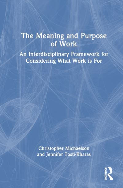 Christopher Wong Michaelson · The Meaning and Purpose of Work: An Interdisciplinary Framework for Considering What Work is For (Paperback Book) (2024)