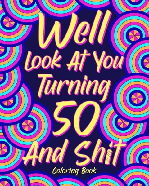 Cover for Paperland · Well Look at You Turning 50 and Shit Coloring Book (Paperback Bog) (2024)