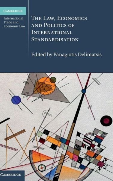 Cover for Panagiotis Delimatsis · The Law, Economics and Politics of International Standardisation - Cambridge International Trade and Economic Law (Hardcover Book) (2015)