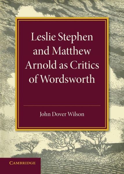 Cover for John Dover Wilson · Leslie Stephen and Matthew Arnold as Critics of Wordsworth: Leslie Stephen Lecture 1939 (Paperback Book) (2014)