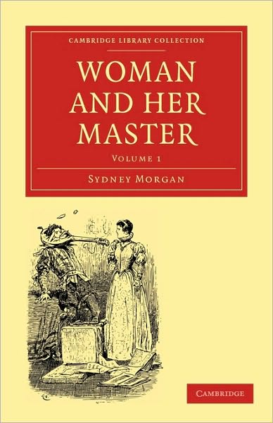 Cover for Sydney Morgan · Woman and her Master: Volume 1 - Cambridge Library Collection - British and Irish History, 19th Century (Paperback Book) (2010)