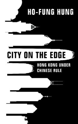 Cover for Hung, Ho-fung (The Johns Hopkins University, Maryland) · City on the Edge: Hong Kong under Chinese Rule (Hardcover Book) [New edition] (2022)