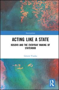 Cover for Visoka, Gezim (Dublin City University, Ireland) · Acting Like a State: Kosovo and the Everyday Making of Statehood - Interventions (Hardcover Book) (2018)