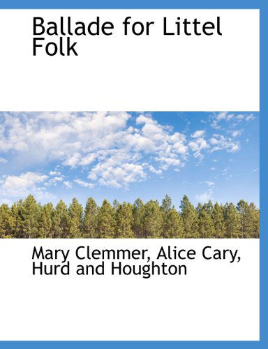 Ballade for Littel Folk - Alice Cary - Books - BiblioLife - 9781140529330 - April 6, 2010